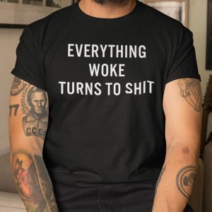 Everything Woke Turns To Shit Donald Trump Shirt