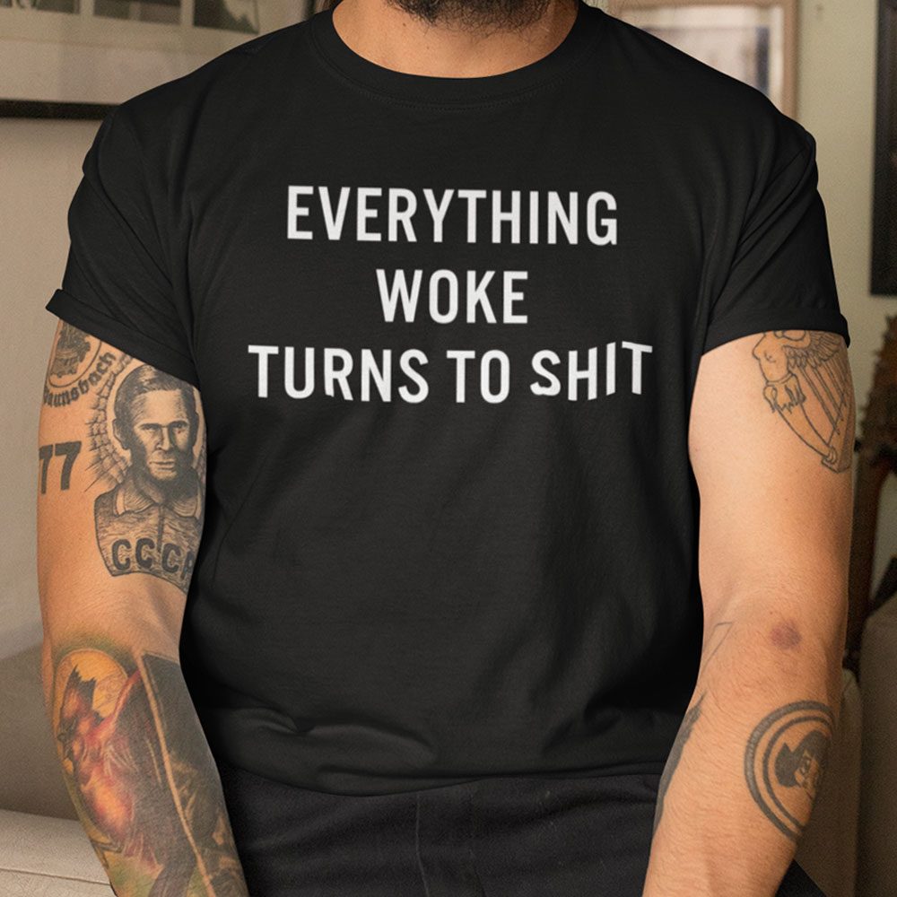 Everything Woke Turns To Shit Donald Trump Limited Shirt Everything Woke Turns To Shit Donald Trump Shirt