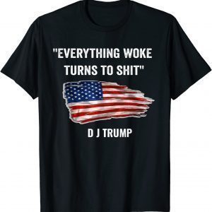 Everything Woke Turns to Shit Donald Trump Flag 2021 Shirt