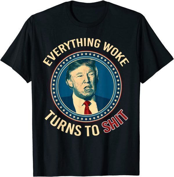 Donald Trump Everything Woke Turns to Shit Tee Shirt