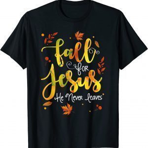 Fall for Jesus He Never Leaves Christian Faith Jesus Lover Unisex Shirt