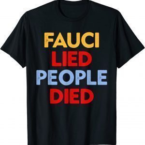 Fauci Lied People Died Tee Shirts