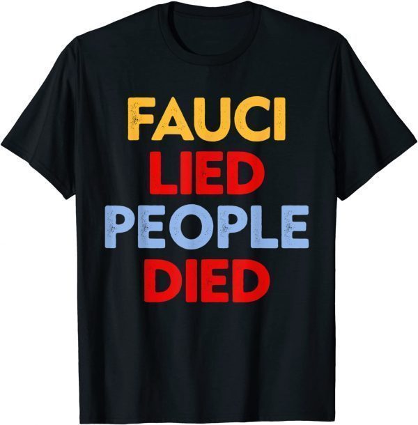 Fauci Lied People Died Tee Shirts