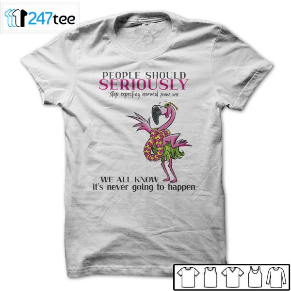 Flamingo People SFlamingo People Should Seriously Stop Expecting Normal From Me Tee Shirthould Seriously Stop Expecting Normal FrFlamingo People Should Seriously Stop Expecting Normal From Me Tee Shirtm Me Tee Shirt