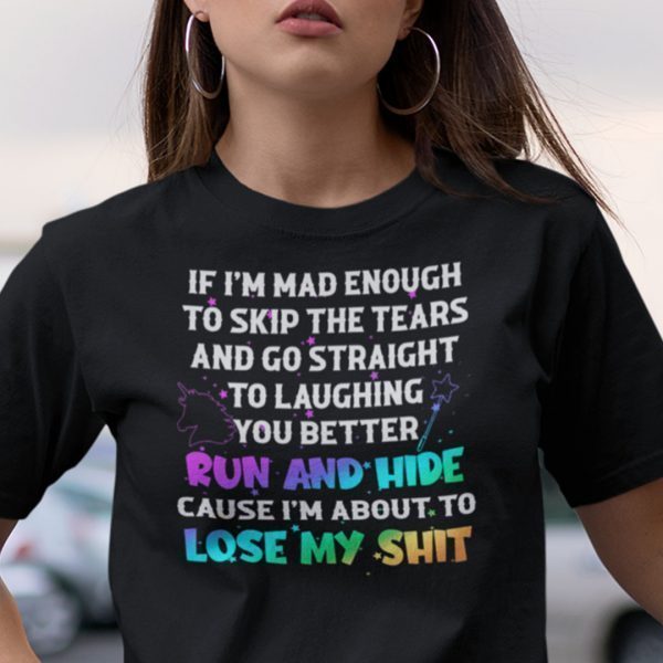 Funny If Im Mad Enough To Skip The Tears Unicorn Tee Shirt