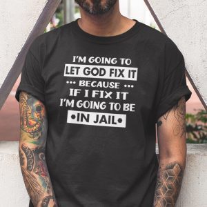 Funny I’m Going To Let God Fix It Us 2021 Shirt