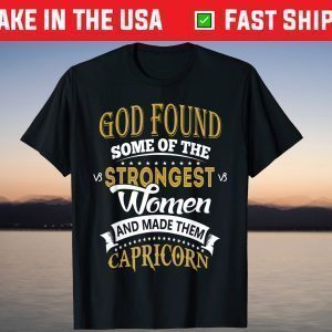 God Found Some Of Strongest Women And Made Them Capricorn T-Shirt