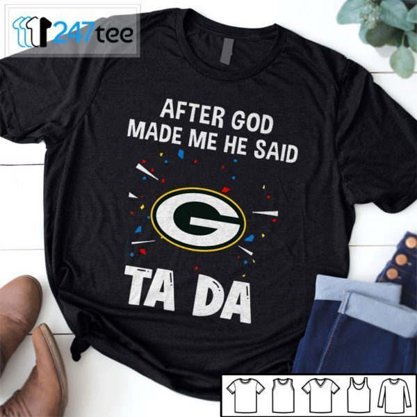 Green Bay Packers After God Made Me He Said Tada Official Shirt