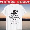 Halloween I don' Need Halloween I'm A Witch All Year Tee Shirt