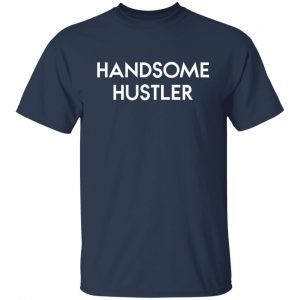 Handsome hustler Us 2021 Shirt