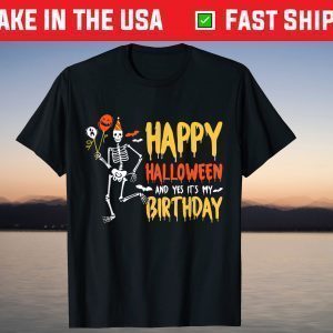 Happy Halloween And Yes It's My Birthday Skeleton Halloween T-Shirt