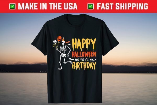 Happy Halloween And Yes It's My Birthday Skeleton Halloween T-Shirt