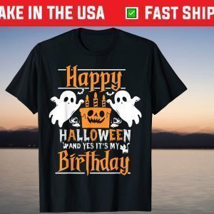 Happy Halloween And Yes It's My Birthday T-Shirt