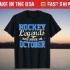 Hockey Legends Are Born In OCTOBER Tee Shirt