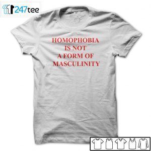 Homophobia Is Not A Form Of Masculinity T-Shirt