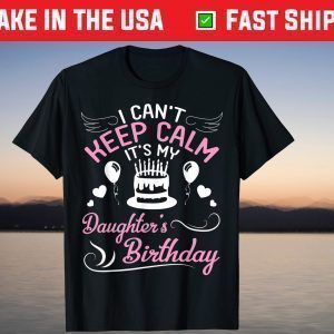 I Can't Keep Calm It's My Daughter's Birthday Us 2021 T-Shirt