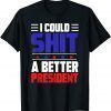 I Could Shit A Better President Limited Shirt