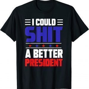 I Could Shit A Better President Limited Shirt