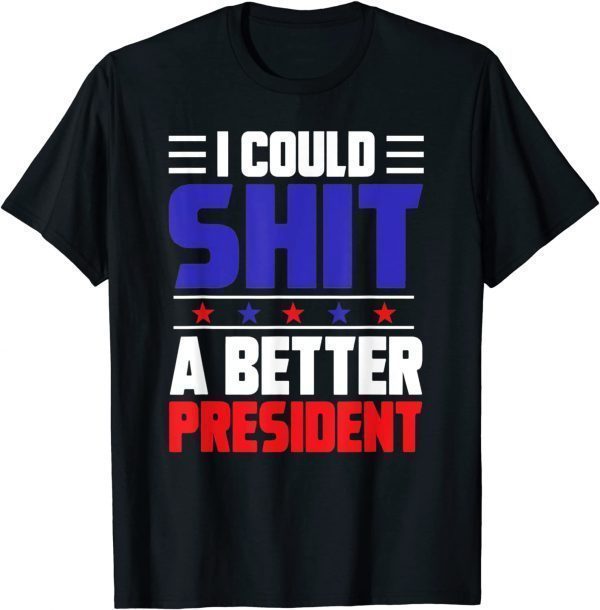 I Could Shit A Better President Limited Shirt