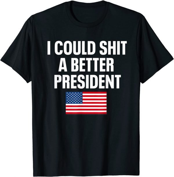 I Could Shit A Better President Flag Gift Shirt