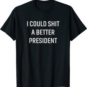 I Could Shit A Better President Unisex Shirt