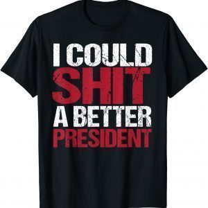 I Could Shit A Better President Us 2021 Shirt