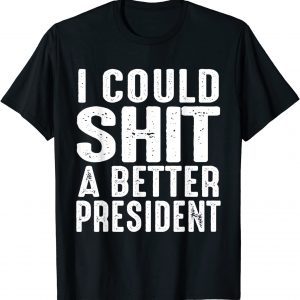 I Could Shit A Better President Gift Shirt