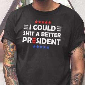 Men I Could Shit A Better President T-Shirt