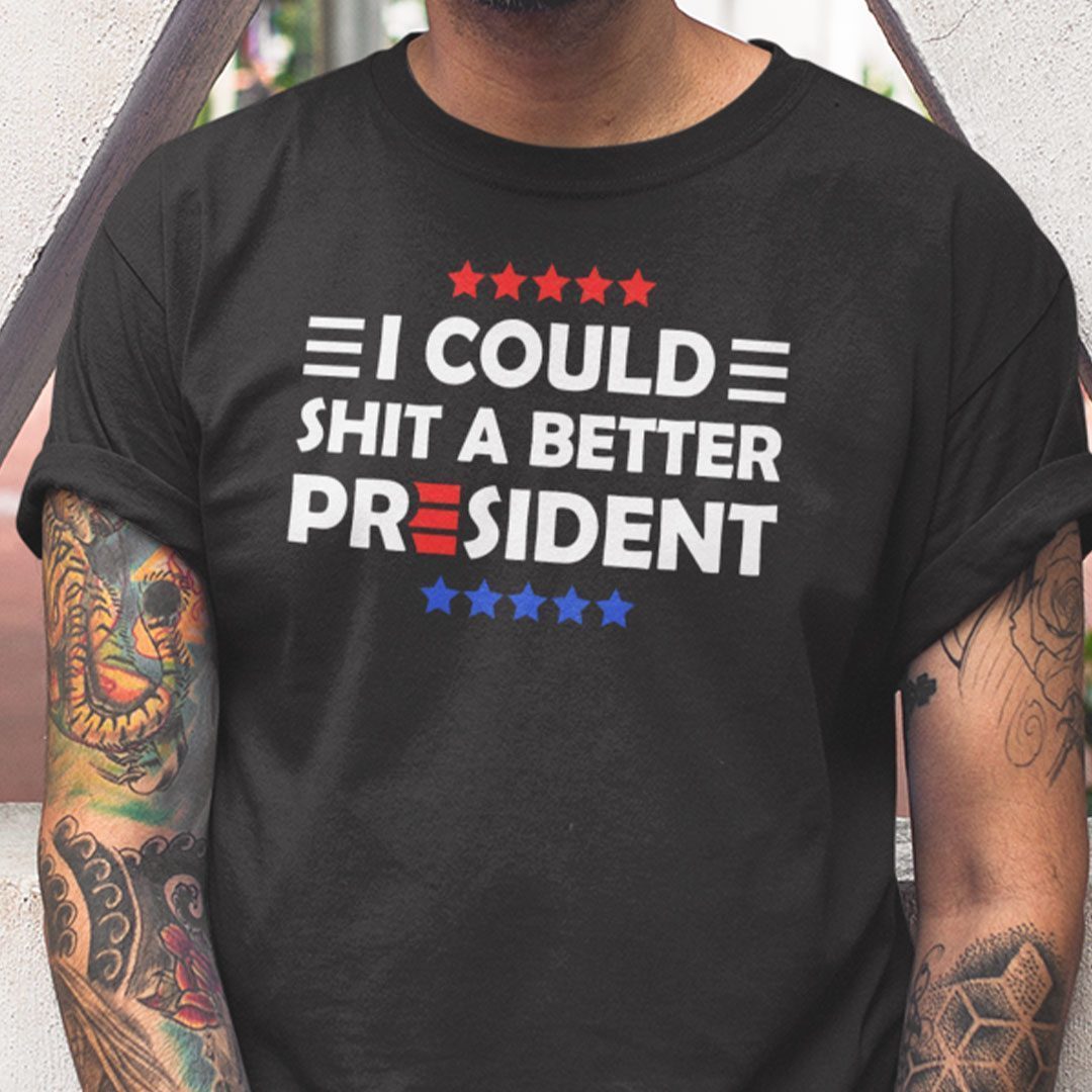 Men I Could Shit A Better President T-Shirt