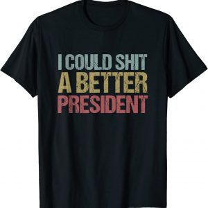 I Could Shit a Better President Anti-Trump Protest Us 2021 Shirt