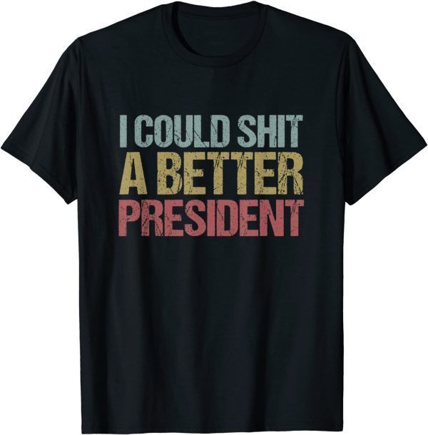 I Could Shit a Better President Anti-Trump Protest Us 2021 Shirt