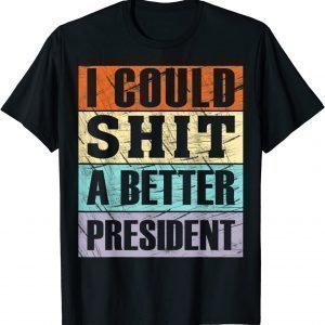 I Could Shit a Better President Anti-Trump Us 2021 Shirt