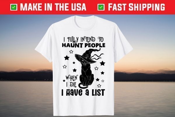 I Fully Intend To Haunt People When I Die I Have A List Cat T-Shirt