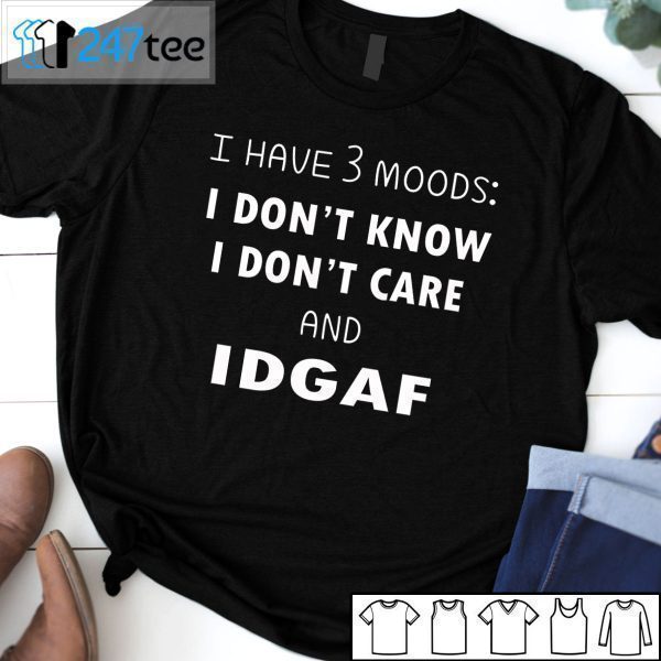 I Have 3 Moods I Don’t Know I Don’t Care And I DGAF Tee Shirt