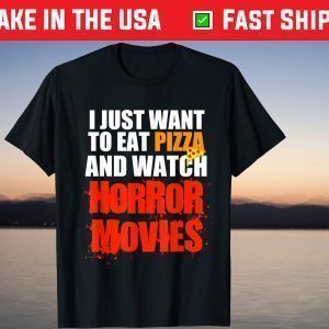 I Just Want To Eat Pizza And Watch Horror Movies Halloween Unisex Shirt