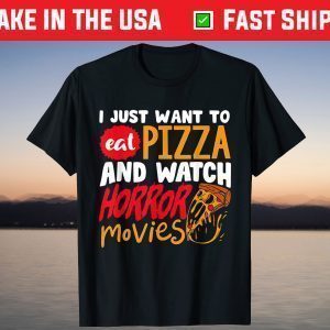 I Just Want To Eat Pizza And Watch Horror Movies T-Shirt