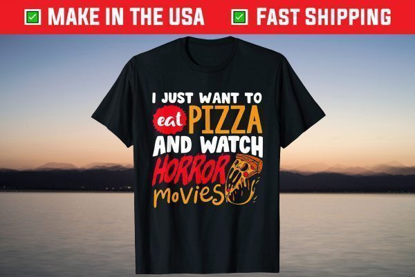 I Just Want To Eat Pizza And Watch Horror Movies T-Shirt