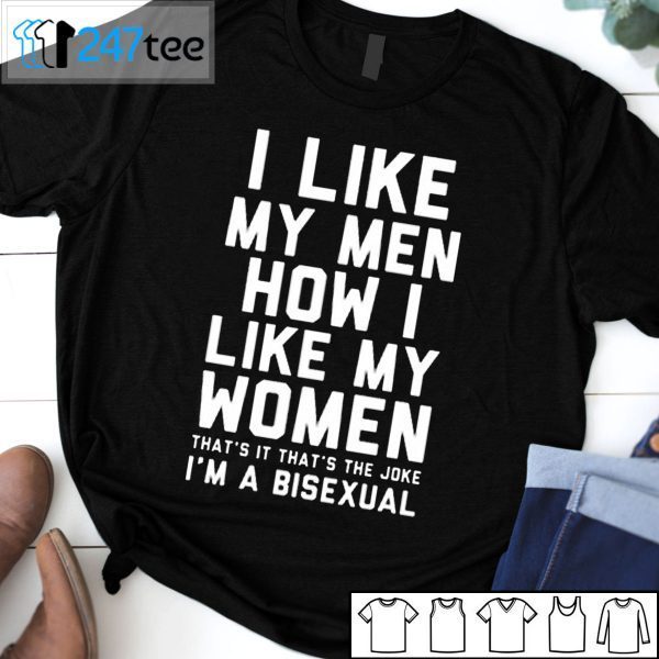 I Like My Men How I Like My Women That’s It That’s The Whole Joke I’m A Bisexual Unisex Shirt