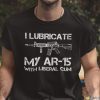 I Lubricate My AR 15 With Liberal Cum Limited Shirt