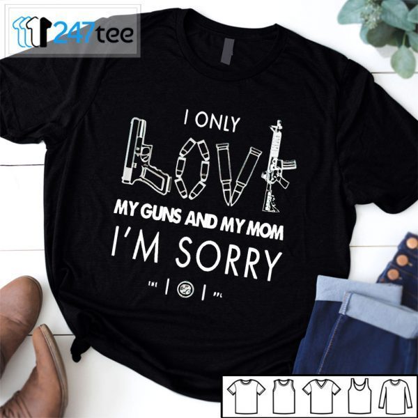 I Only Love My Gun And My Mom Im Sorry Adam Tee shirt