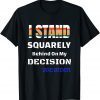 I Stand behind on my decision Gift Shirt