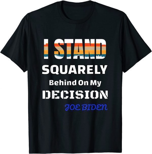 I Stand behind on my decision Gift Shirt