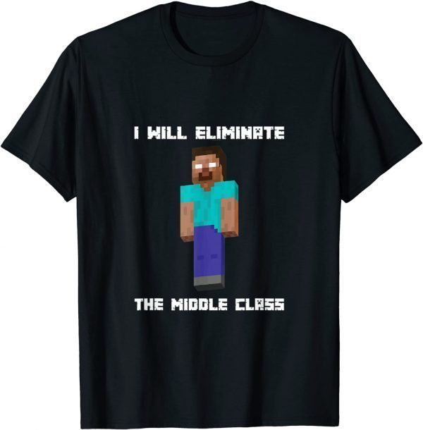 herobrine i will eliminate the middle class shirt