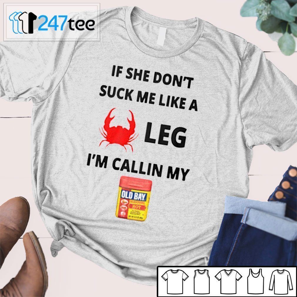 If She Don’t Suck Me Like A Leg I’m Callin My Old Bay Tee Shirt