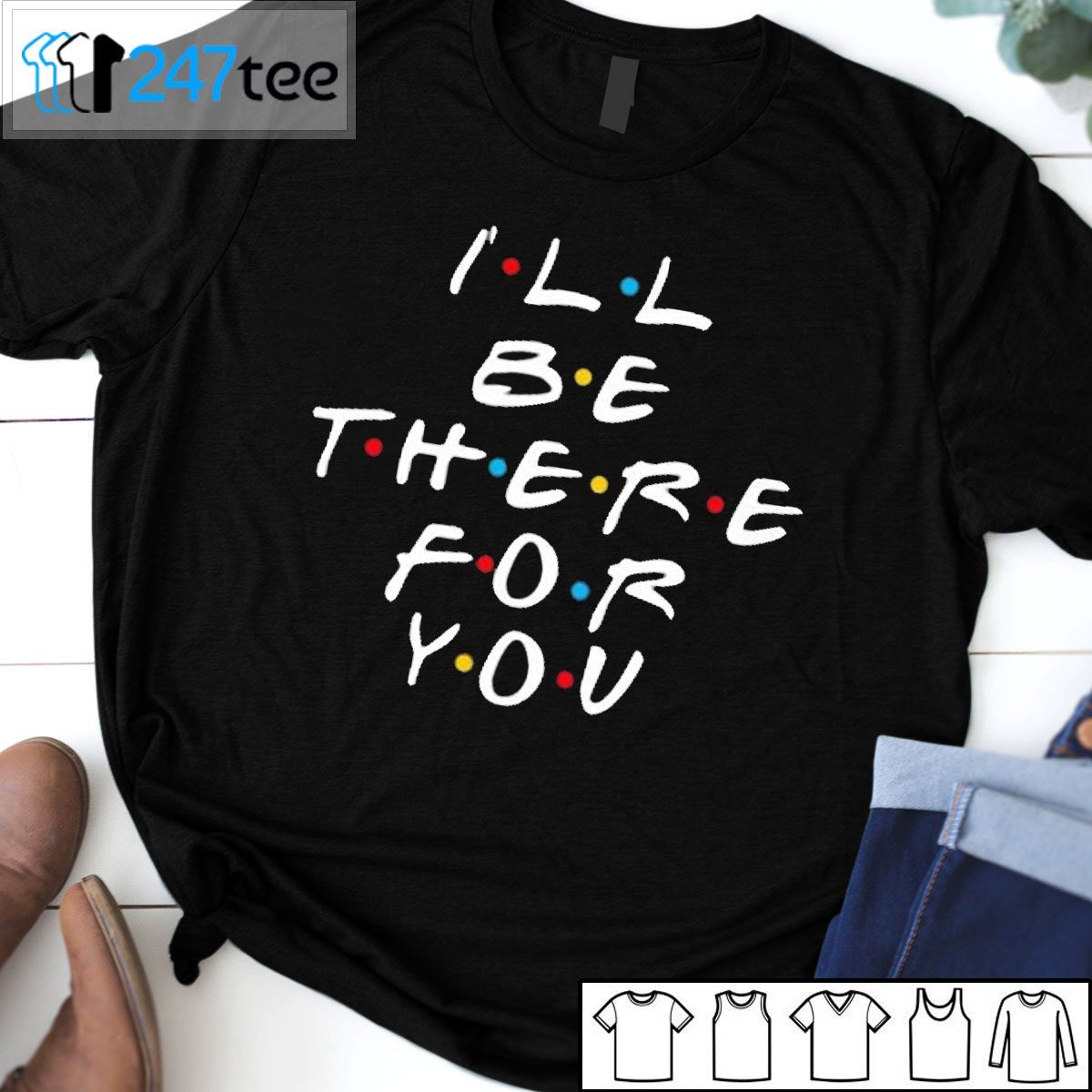 I’ll Be There For You Friend Us 2021 Shirt I’ll Be There For You Friend Us 2021 Shirt