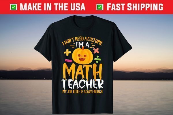 I'm A Math Teacher My Job Title Is Scary Enough Halloween T-Shirt