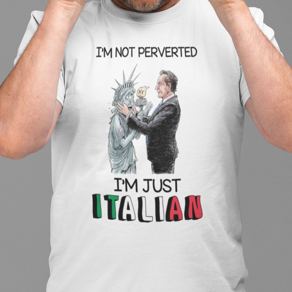 I’m Not Perverted Just Italian Cuomo Kisses Liberty State Gift Shirt