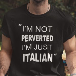 I’m Not Perverted Just Italian Tee Shirt
