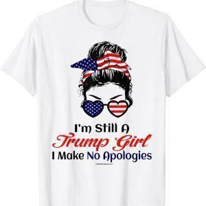 I'm Still A Trump Girl Make No Apologies Patriotic American Unisex Shirt