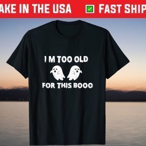 I'm Too Old For This Boo Sheet Halloween T-Shirt